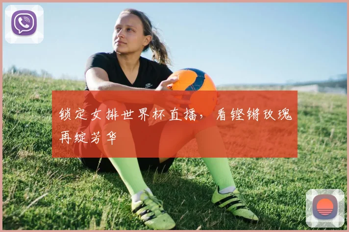 锁定女排世界杯直播，看铿锵玫瑰再绽芳华