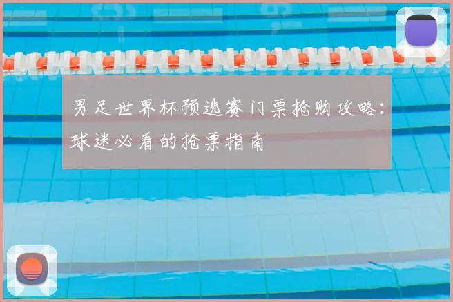 男足世界杯预选赛门票抢购攻略：球迷必看的抢票指南