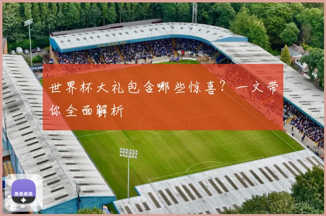 世界杯大礼包含哪些惊喜？一文带你全面解析