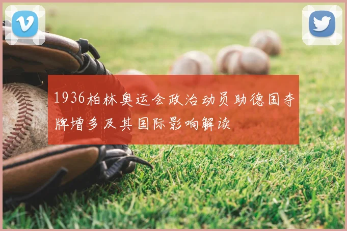 1936柏林奥运会政治动员助德国夺牌增多及其国际影响解读