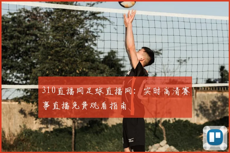 310直播网足球直播网：实时高清赛事直播免费观看指南