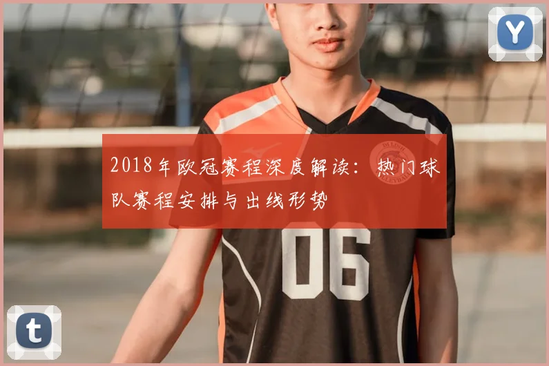 2018年欧冠赛程深度解读：热门球队赛程安排与出线形势
